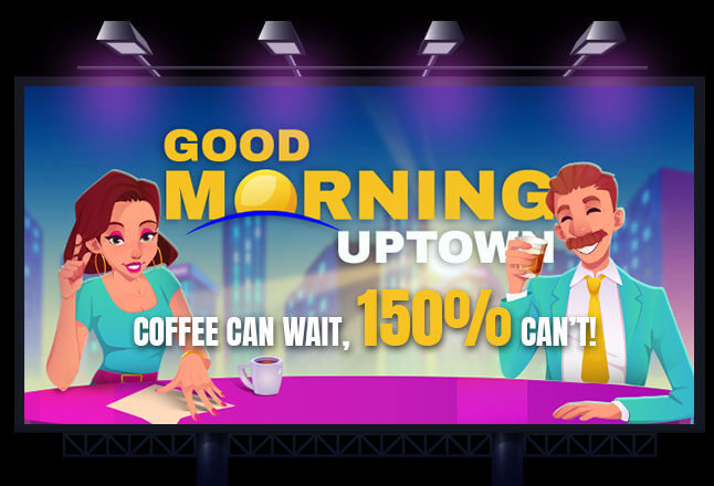 Good Morning Uptown- Coffe can wait, 150% can't